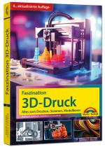 Cover-Bild Faszination 3D Druck - 4. aktualisierte Auflage - Alles zum Drucken, Scannen, Modellieren