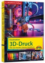 Cover-Bild Faszination 3D Druck - 5., aktualisierte Auflage - Alles zum Drucken, Scannen, Modellieren