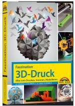Cover-Bild Faszination 3D Druck – Alles zum Drucken, Scannen, Modellieren
