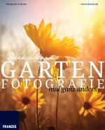 Cover-Bild Garten Fotografie... mal ganz anders - Die neue Fotoschule - Blumen und Pflanzen perfekt fotografieren
