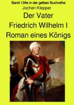 Cover-Bild gelbe Buchreihe / Der Vater - Friedrich Wilhelm I - Roman eines Königs - Band 139e Teil 1 in der gelben Buchreihe bei Jürgen Ruszkowski