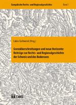 Cover-Bild Grenzüberschreitungen und neue Horizonte: Beiträge zur Rechts- und Regionalgeschichte der Schweiz un des Bodensees