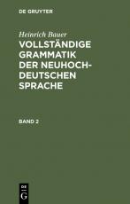 Cover-Bild Heinrich Bauer: Vollständige Grammatik der neuhochdeutschen Sprache / Heinrich Bauer: Vollständige Grammatik der neuhochdeutschen Sprache. Band 2