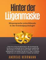 Cover-Bild Hinter der Lügenmaske: Körpersprache entschlüsseln in der Kriminalpsychologie!