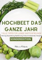 Cover-Bild Hochbeet das ganze Jahr - Tolle Tipps für junge Gartenfreunde: Planung, Bauanleitung, Bepflanzung, Anbau Erntekalender, Rezepte. Für junge Familien und neue Gartenfreunde - SONDERAUSGABE