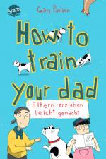 Cover-Bild How to train your dad. Eltern erziehen leicht gemacht