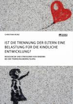Cover-Bild Ist die Trennung der Eltern eine Belastung für die kindliche Entwicklung? Ressourcen und Stressoren von Kindern bei der Trennungsbewältigung