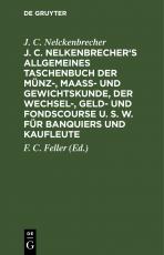 Cover-Bild J. C. Nelkenbrecher's allgemeines Taschenbuch der Münz-, Maaß- und Gewichtskunde, der Wechsel-, Geld- und Fondscourse u. s. w. für Banquiers und Kaufleute