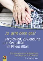 Cover-Bild Ja, geht denn das? Zärtlichkeit, Zuwendung und Sexualität im Pflegealltag