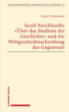 Cover-Bild Jacob Burckhardts "Über das Studium der Geschichte" und die Weltgeschichtsschreibung der Gegenwart