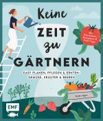 Cover-Bild Keine Zeit zu gärtnern – Easy planen, pflegen und ernten: Gemüse, Kräuter & Beeren