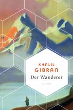 Cover-Bild Khalil Gibran, Der Wanderer - 50 poetische Gleichnisse über Liebe Freiheit, Hoffnung, Abschied