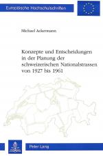 Cover-Bild Konzepte und Entscheidungen in der Planung der schweizerischen Nationalstrassen von 1927 bis 1961