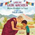 Cover-Bild Lass die Liebe wachsen – Meine Kindheit in Tibet