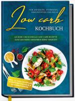 Cover-Bild Low Carb Kochbuch für Anfänger, Studenten, Berufstätige und Faule: Leckere und schnelle Low Carb Rezepte zum gesunden Abnehmen ohne Verzicht