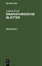 Cover-Bild Ludwig Tieck: Dramaturgische Blätter / Ludwig Tieck: Dramaturgische Blätter. Bändchen 3