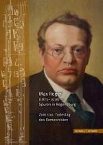 Cover-Bild Max Reger (1873–1916) – Spuren in Regensburg. Zum 100. Todestag des Komponisten
