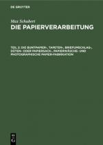 Cover-Bild Max Schubert: Die Papierverarbeitung / Die Buntpapier-, Tapeten-, Briefumschlag-, Düten- oder Papiersack-, Papierwäsche- und photographische Papier-Fabrikation