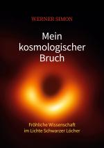 Cover-Bild Mein kosmologischer Bruch - Fröhliche Wissenschaft im Lichte Schwarzer Löcher
