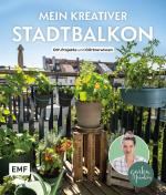 Cover-Bild Mein kreativer Stadtbalkon – DIY-Projekte und Gartenwissen präsentiert vom Garten Fräulein
