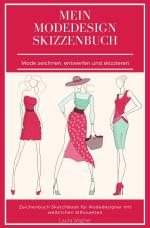 Cover-Bild Mein Modedesign Skizzenbuch Mode zeichnen, entwerfen und skizzieren Zeichenbuch Sketchbook für Modedesigner mit weiblichen Silhouetten