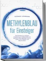 Cover-Bild Methylenblau für Einsteiger: Das Praxisbuch zur sicheren Anwendung von Methylenblau zur gezielten Leistungssteigerung von Gehirn, Immunsystem und Mitochondrien