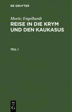 Cover-Bild Moritz Engelhardt: Reise in die Krym und den Kaukasus / Moritz Engelhardt: Reise in die Krym und den Kaukasus. Teil 1