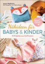Cover-Bild Nähideen für Babys und Kinder. 16 Projekte aus Stoffresten. Nachhaltig, umweltfreundlich, plastikfrei.