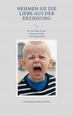 Cover-Bild Nehmen Sie die Liebe aus der Erziehung