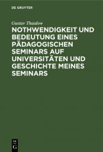 Cover-Bild Nothwendigkeit und Bedeutung eines pädagogischen Seminars auf Universitäten und Geschichte meines Seminars