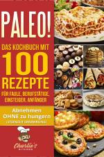 Cover-Bild PALEO! Das Kochbuch mit 100 Rezepte für Faule, Berufstätige, Einsteiger, Anfänger