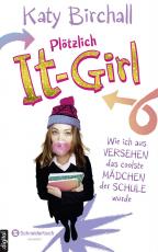 Cover-Bild Plötzlich It-Girl - Wie ich aus Versehen das coolste Mädchen der Schule wurde