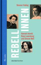 Cover-Bild Rebellinnen - Hannah Arendt, Rosa Luxemburg und Simone Weil