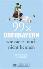 Cover-Bild Reiseführer Oberbayern: 99x Oberbayern, wie Sie es noch nicht kennen. Spannende Geschichten und Ausflugsziele in Oberbayern, in und um München und zwischen Chiemsee, Garmisch und Ingolstadt.