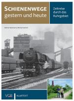 Cover-Bild Schienenwege gestern und heute - Zeitreise durch das Ruhrgebiet