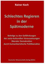 Cover-Bild Schlechtes Regieren in der Spätmoderne. Beiträge zu den Gefährdungen der sozio-kulturellen Voraussetzungen liberaler Demokratien durch humanitaristische Politikansätze