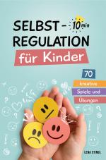 Cover-Bild Selbstregulation für Kinder in 10 Minuten - 70 kreative Spiele und Übungen