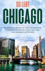 Cover-Bild So lebt Chicago: Der perfekte Reiseführer für einen unvergesslichen Aufenthalt in Chicago inkl. Insider-Tipps, Tipps zum Geldsparen und Packliste