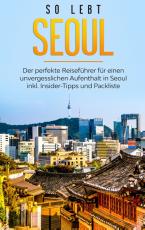 Cover-Bild So lebt Seoul: Der perfekte Reiseführer für einen unvergesslichen Aufenthalt in Seoul inkl. Insider-Tipps und Packliste
