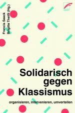 Cover-Bild Solidarisch gegen Klassismus – organisieren, intervenieren, umverteilen