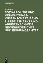 Cover-Bild Sozialpolitik und Verwaltungswissenschaft, Band 1: Arbeitsmarkt und Arbeitsnachweis. Gewerbegerichte und Einigungsämter
