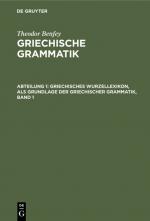 Cover-Bild Theodor Benfey: Griechische Grammatik / Griechisches Wurzellexikon, als Grundlage der griechischer Grammatik, Band 1