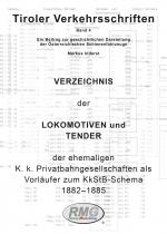 Cover-Bild Tiroler Verkehrsschriften, Band 4: Verzeichnis der Lokomotiven und Tender der ehemaligenK. k. Privatbahngesellschaften als Vorläufer zum KkStB-Schema I, 1882 bis 1885
