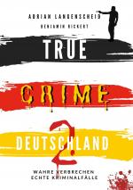 Cover-Bild TRUE CRIME DEUTSCHLAND 2 Wahre Verbrechen – Echte Kriminalfälle