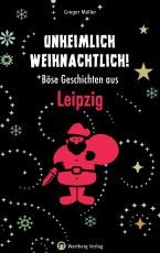 Cover-Bild Unheimlich weihnachtlich! Böse Geschichten aus Leipzig