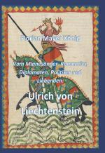 Cover-Bild Vom Minnesänger, Romancier, Diplomaten, Politiker und Liebenden: Ulrich von Liechtenstein