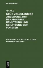 Cover-Bild W. Pfeil: Neue vollständige Anleitung zur Behandlung, Benutzung und Schätzung der Forsten / Forstschutz und Forstpolizeilehre