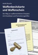 Cover-Bild Waffenbesitzkarte und Waffenschein - Der Weg zur waffenrechtlichen Erlaubnis nach aktuellem Waffengesetz mit Checklisten und Formulierungshilfen