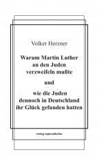 Cover-Bild Warum Martin Luther an den Juden verzweifeln mußte und wie die Juden dennoch in Deutschland ihr Glück gefunden hatten