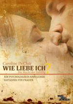 Cover-Bild WIE LIEBE ICH - Die Macht der Gefühle: Ein psychologisch-sinnlicher Ratgeber für Frauen